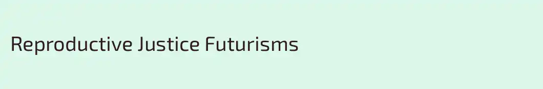 Reproductive Justice Futurisms